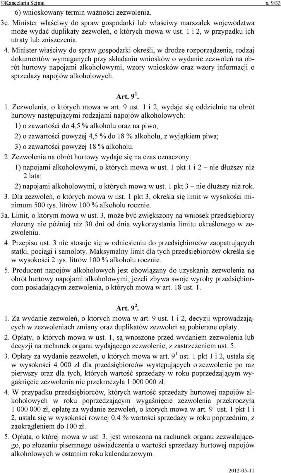 Minister właściwy do spraw gospodarki określi, w drodze rozporządzenia, rodzaj dokumentów wymaganych przy składaniu wniosków o wydanie zezwoleń na obrót hurtowy napojami alkoholowymi, wzory wniosków