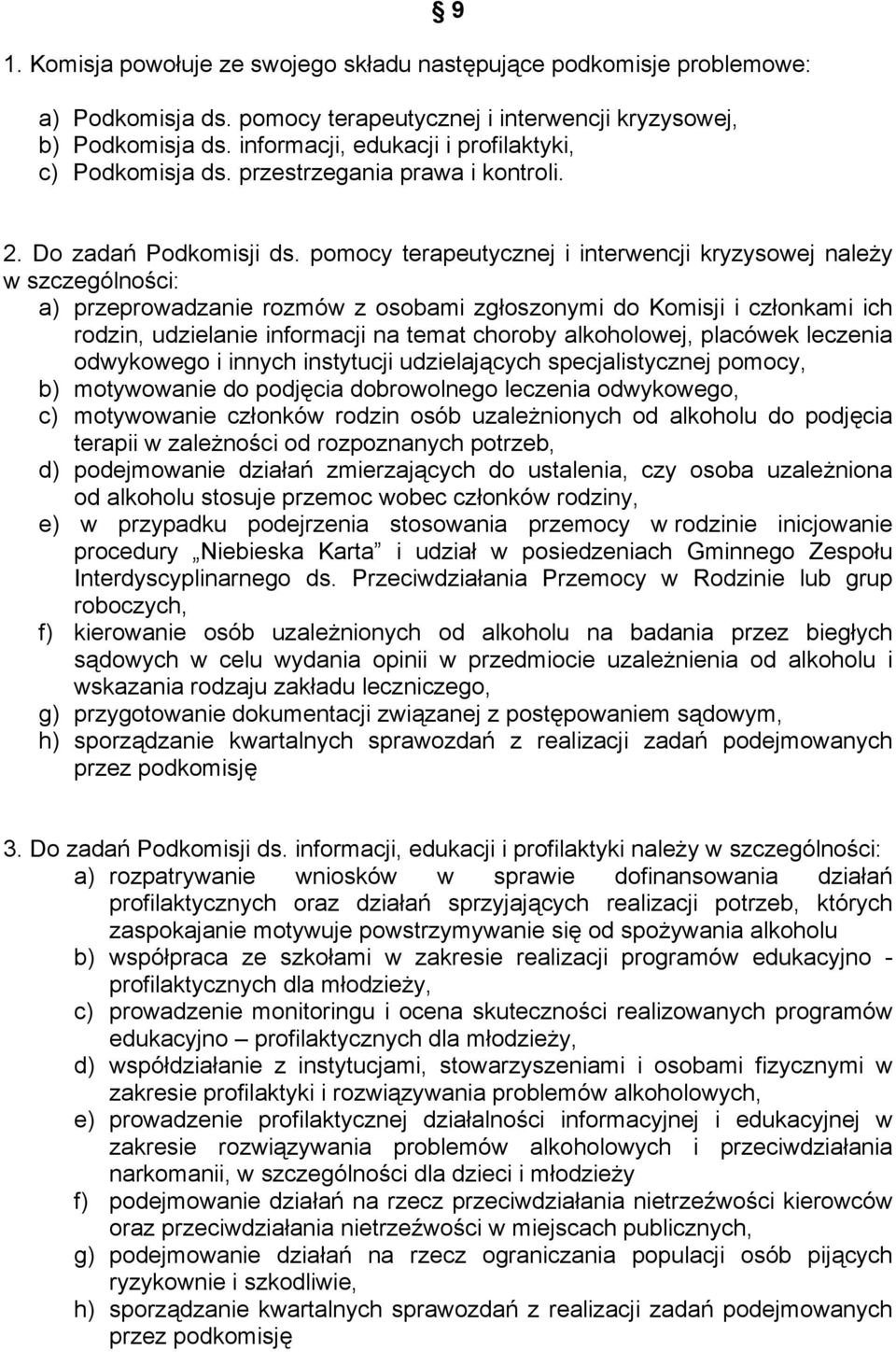 pomocy terapeutycznej i interwencji kryzysowej należy w szczególności: a) przeprowadzanie rozmów z osobami zgłoszonymi do Komisji i członkami ich rodzin, udzielanie informacji na temat choroby