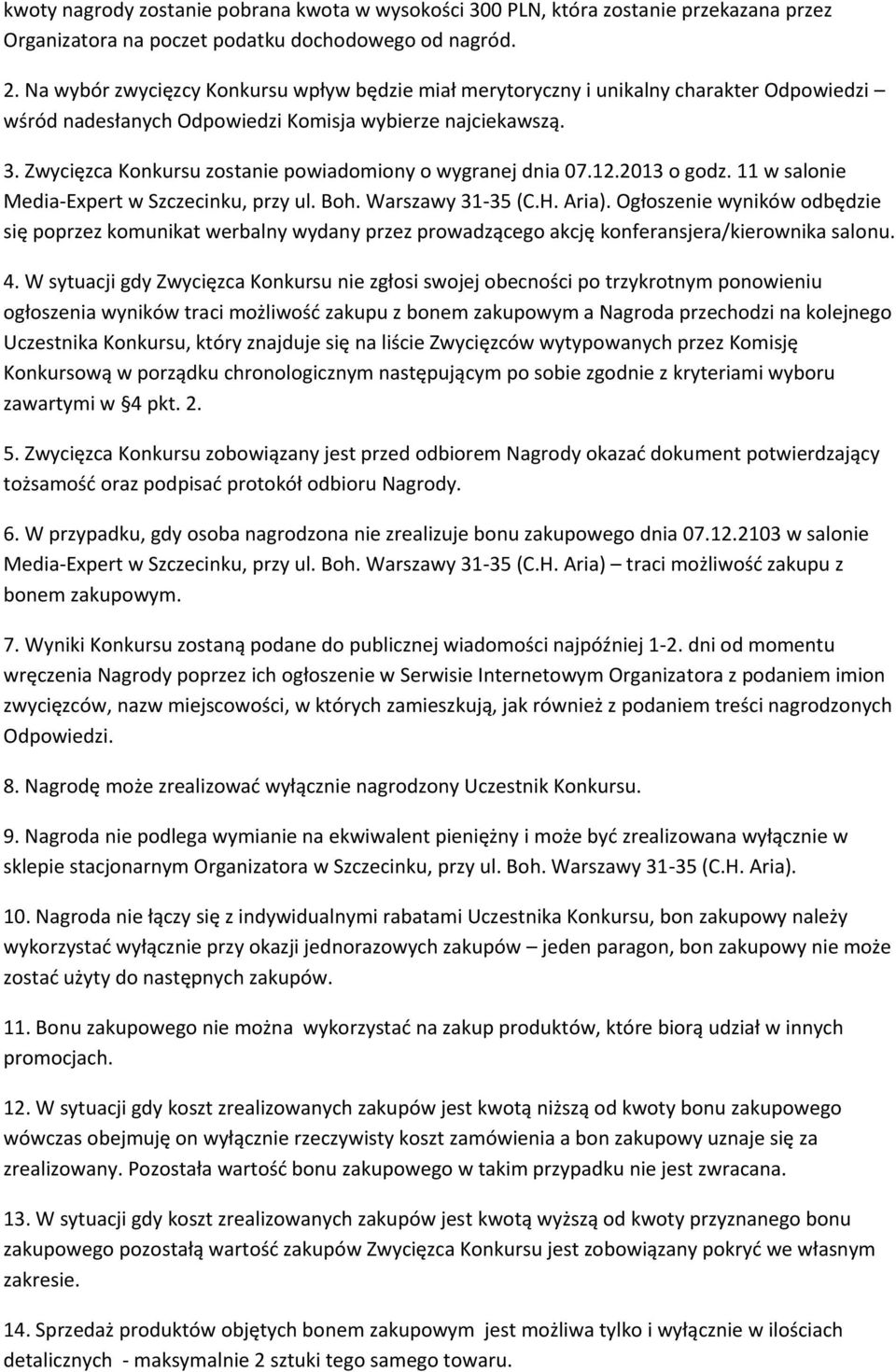 Zwycięzca Konkursu zostanie powiadomiony o wygranej dnia 07.12.2013 o godz. 11 w salonie Media-Expert w Szczecinku, przy ul. Boh. Warszawy 31-35 (C.H. Aria).