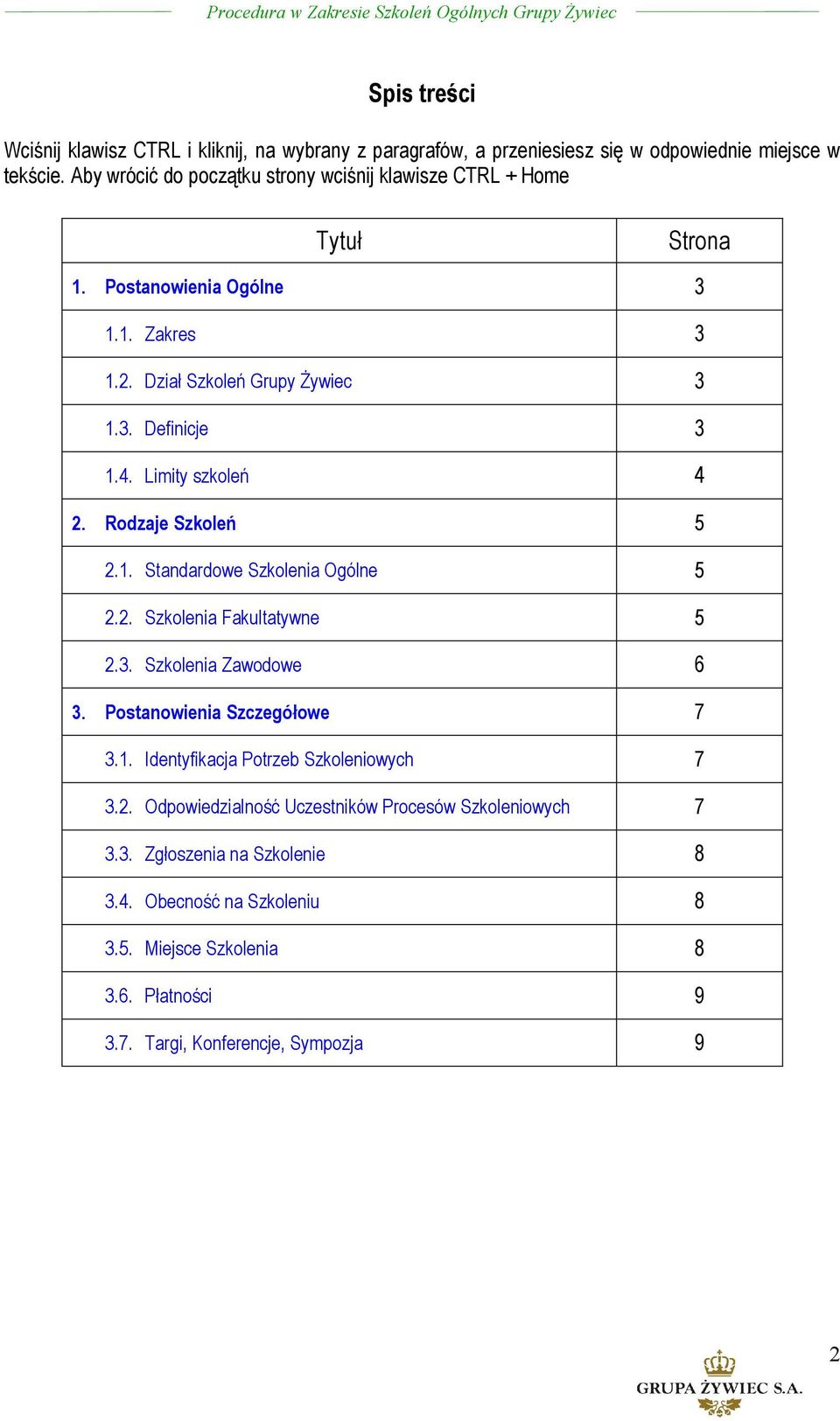 Limity szkoleń 4 2. Rodzaje Szkoleń 5 2.1. Standardowe Szkolenia Ogólne 5 2.2. Szkolenia Fakultatywne 5 2.3. Szkolenia Zawodowe 6 3. Postanowienia Szczegółowe 7 3.1. Identyfikacja Potrzeb Szkoleniowych 7 3.