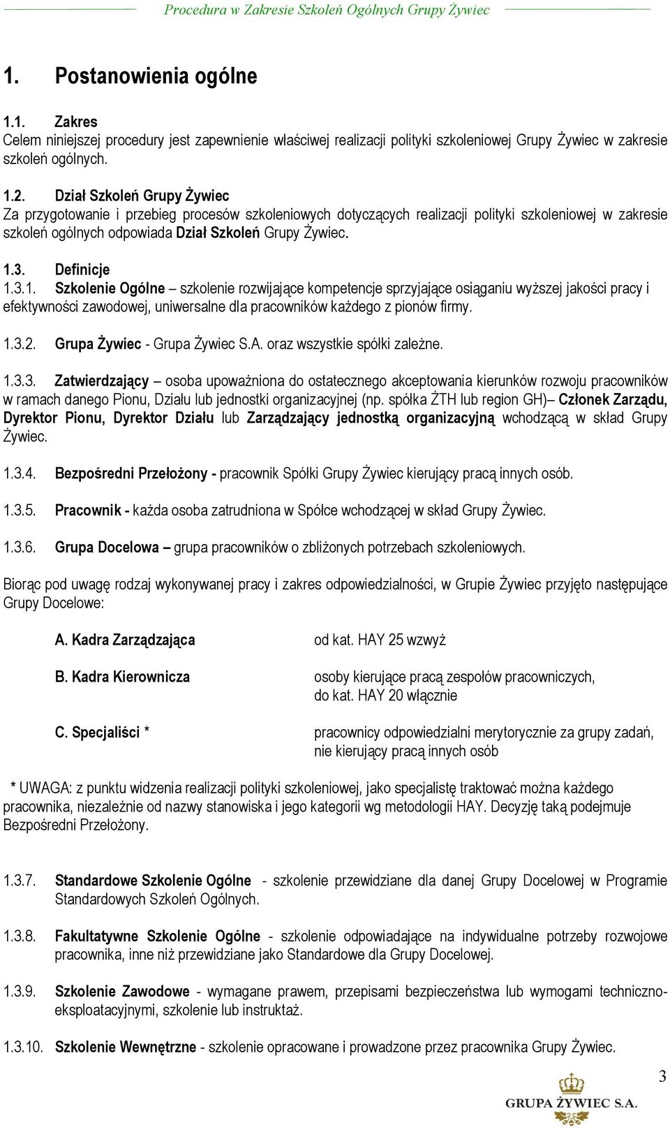 Definicje 1.3.1. Szkolenie Ogólne szkolenie rozwijające kompetencje sprzyjające osiąganiu wyższej jakości pracy i efektywności zawodowej, uniwersalne dla pracowników każdego z pionów firmy. 1.3.2.