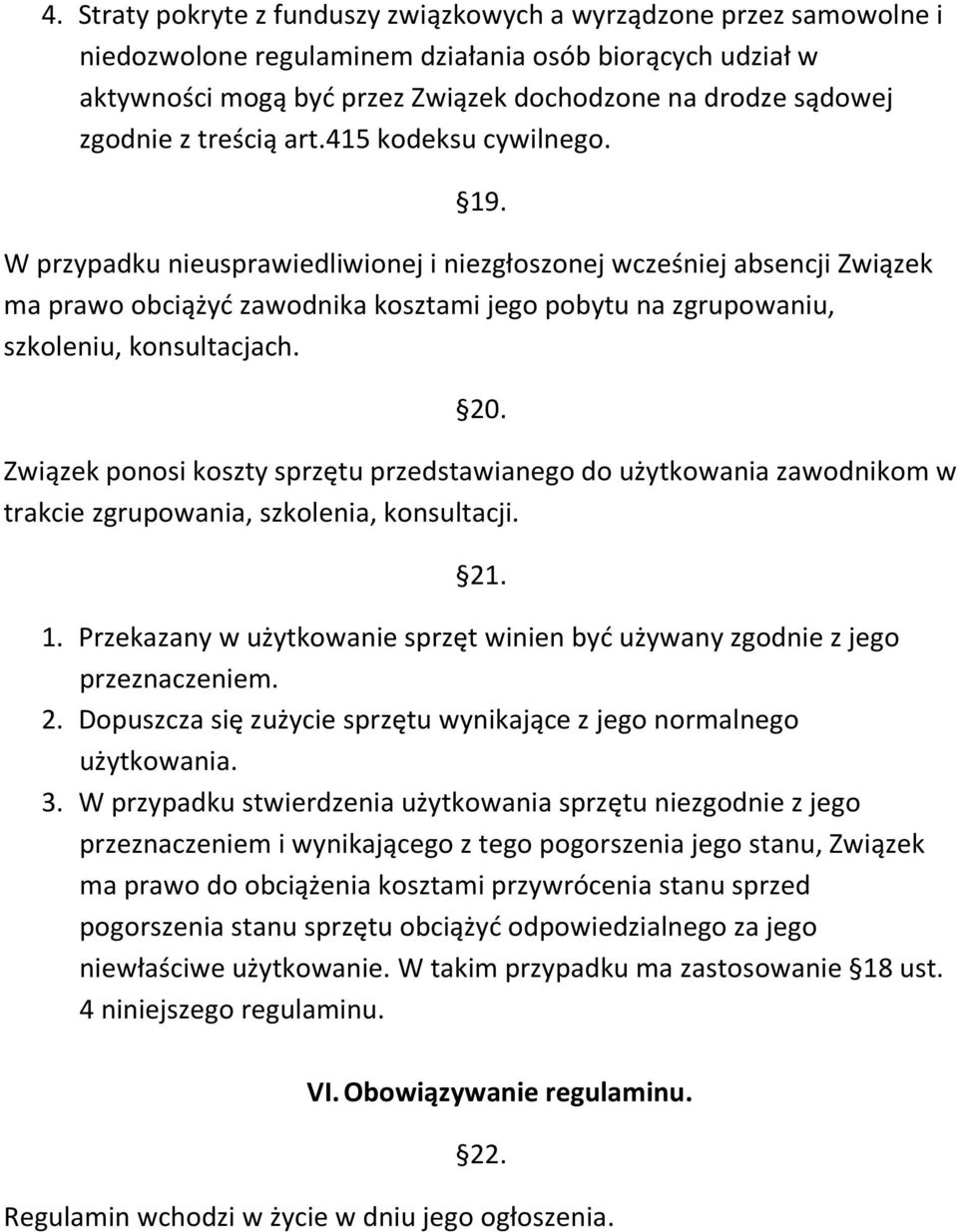 W przypadku nieusprawiedliwionej i niezgłoszonej wcześniej absencji Związek ma prawo obciążyć zawodnika kosztami jego pobytu na zgrupowaniu, szkoleniu, konsultacjach. 20.