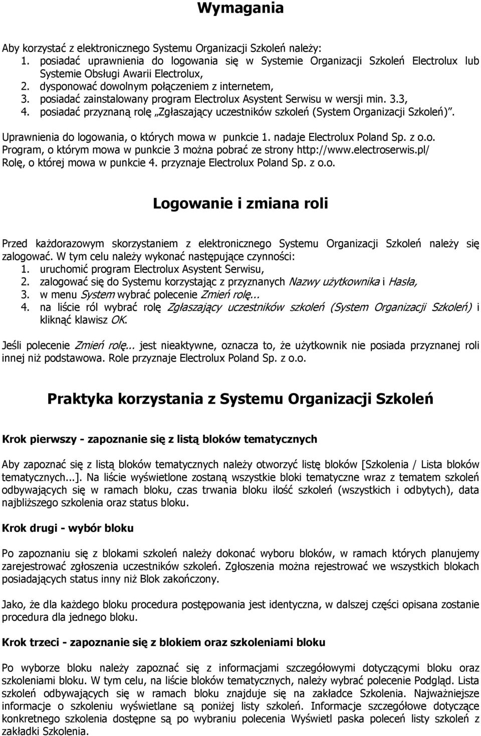 posiadać zainstalowany program Electrolux Asystent Serwisu w wersji min. 3.3, 4. posiadać przyznaną rolę Zgłaszający uczestników szkoleń (System Organizacji Szkoleń).