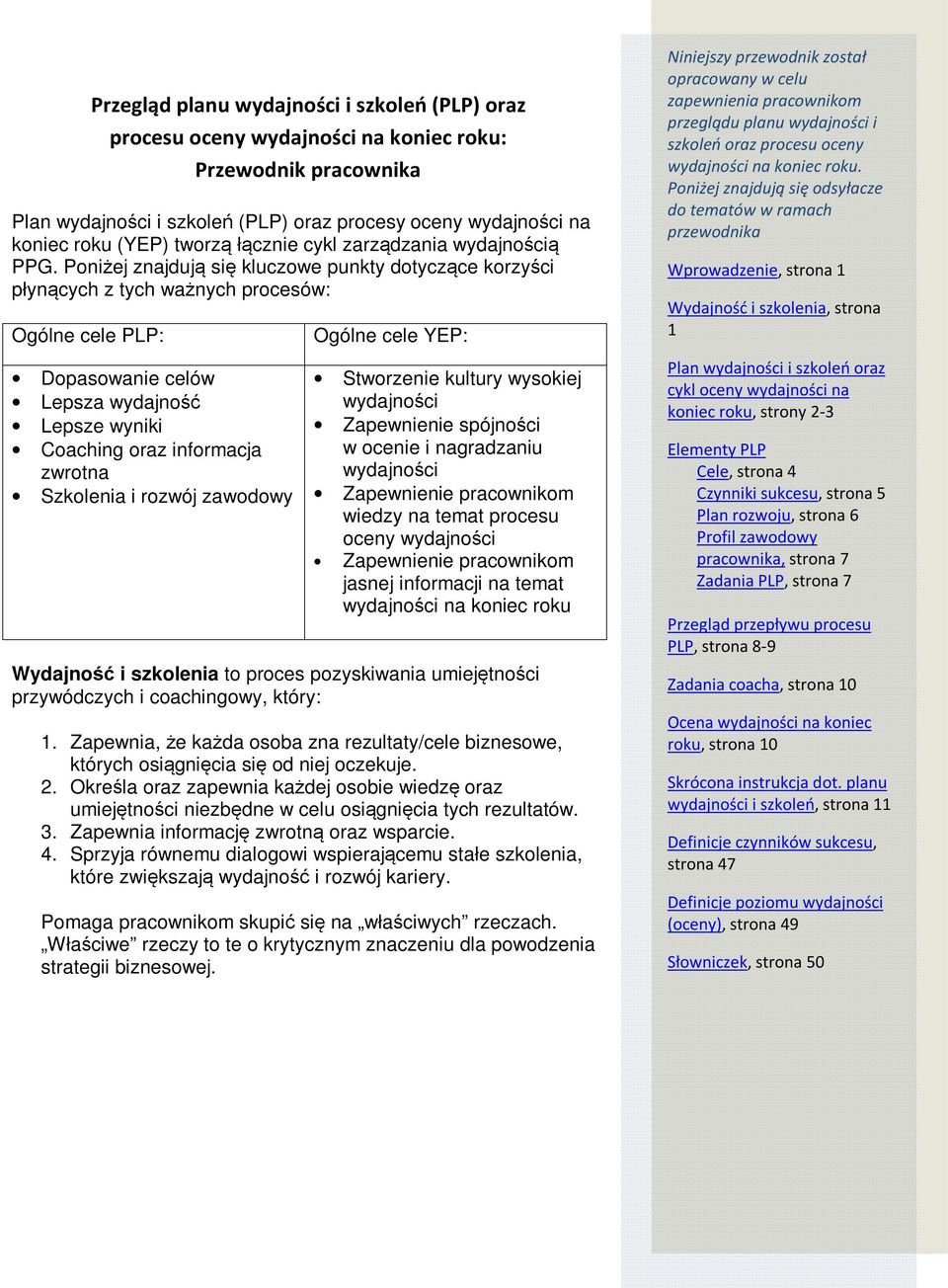 Poniżej znajdują się kluczowe punkty dotyczące korzyści płynących z tych ważnych procesów: Ogólne cele PLP: Dopasowanie celów Lepsza wydajność Lepsze wyniki Coaching oraz informacja zwrotna Szkolenia