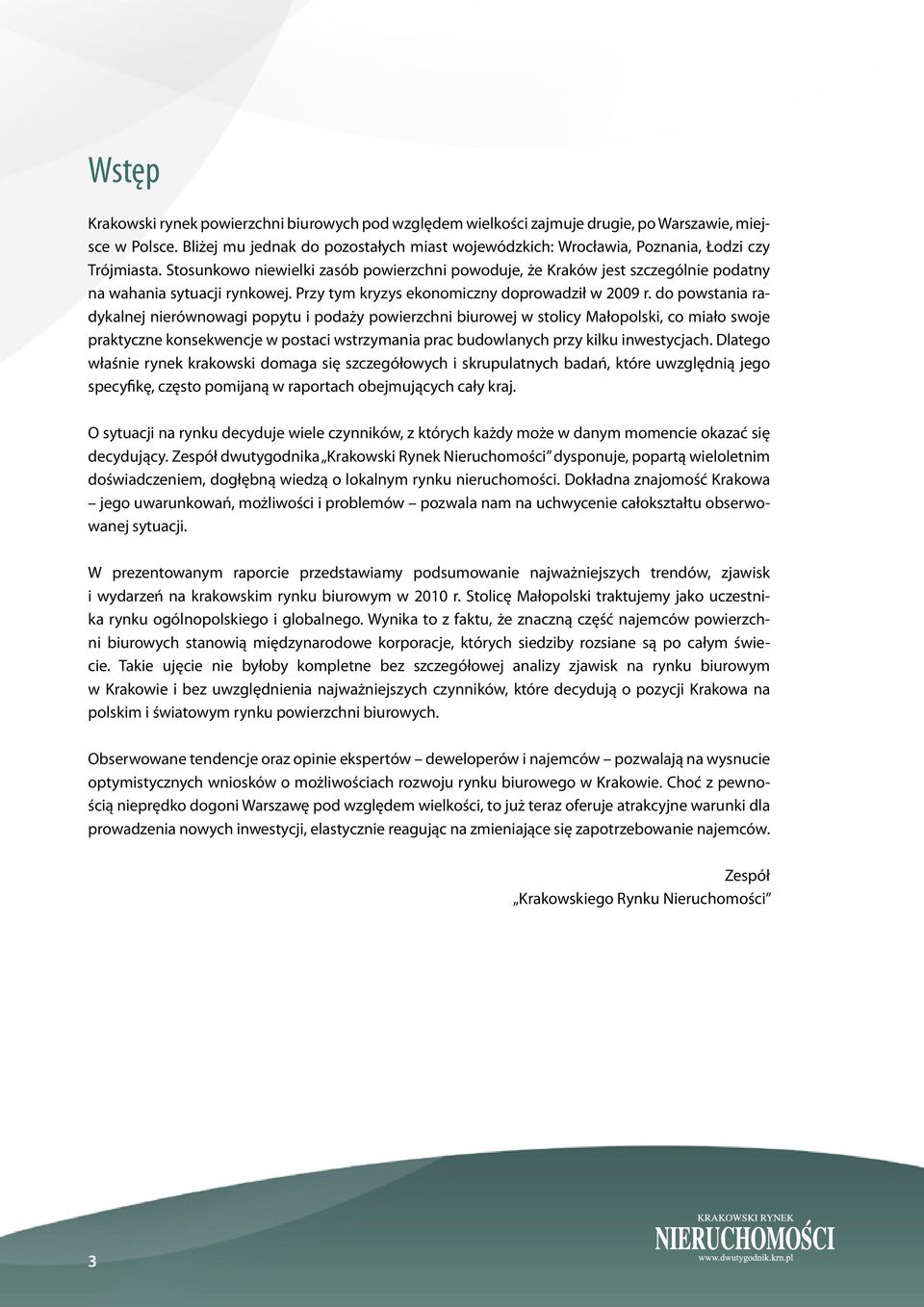 Stosunkowo niewielki zasób powierzchni powoduje, że Kraków jest szczególnie podatny na wahania sytuacji rynkowej. Przy tym kryzys ekonomiczny doprowadził w 2009 r.