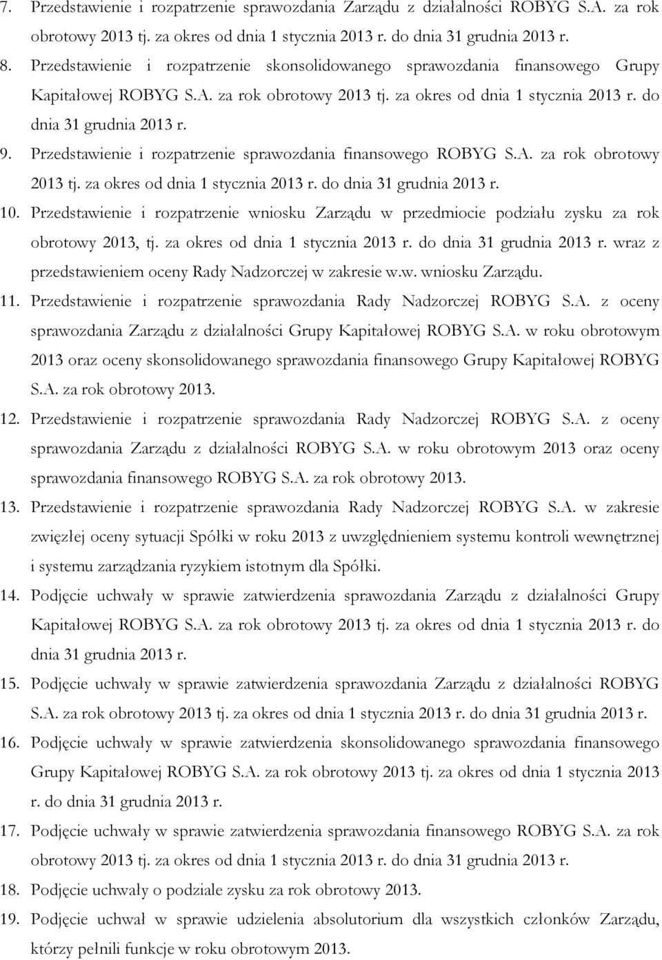 Przedstawienie i rozpatrzenie sprawozdania finansowego ROBYG S.A. za rok obrotowy 2013 tj. za okres od dnia 1 stycznia 2013 r. do dnia 31 grudnia 2013 r. 10.