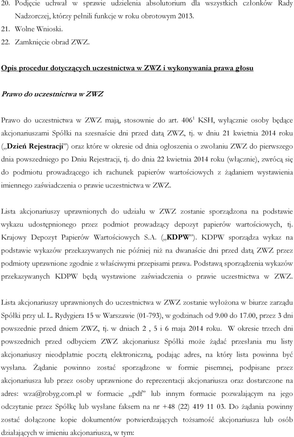 406 1 KSH, wyłącznie osoby będące akcjonariuszami Spółki na szesnaście dni przed datą ZWZ, tj.