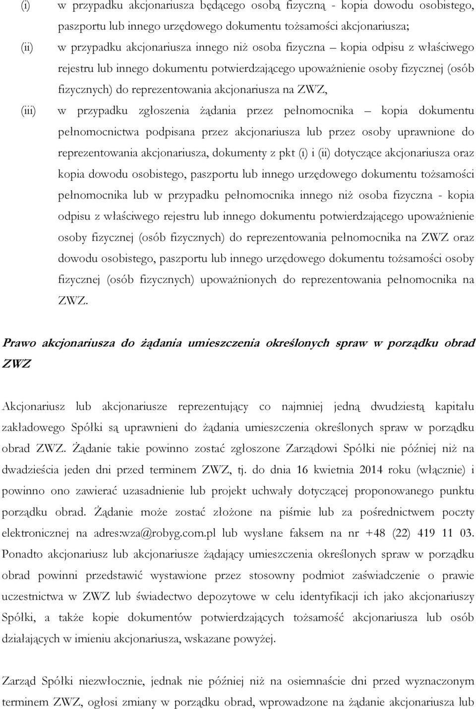 żądania przez pełnomocnika kopia dokumentu pełnomocnictwa podpisana przez akcjonariusza lub przez osoby uprawnione do reprezentowania akcjonariusza, dokumenty z pkt (i) i (ii) dotyczące akcjonariusza