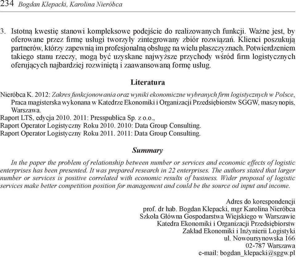 Potwierdzeniem takiego stanu rzeczy, mogą być uzyskane najwyższe przychody wśród firm logistycznych oferujących najbardziej rozwiniętą i zaawansowaną formę usług. Literatura Nieróbca K.