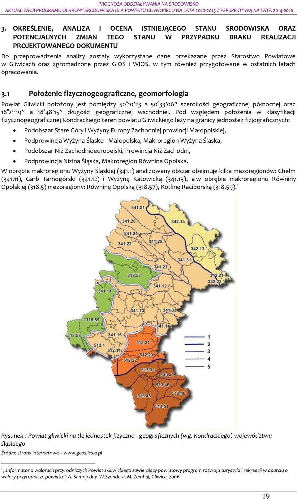 1 Płżenie fizyczngegraficzne, gemrflgia Pwiat Gliwicki płżny jest pmiędzy 50 10 23 a 50 33 06 szerkści gegraficznej półncnej raz 18 21 19 a 18 48 15 długści gegraficznej wschdniej.