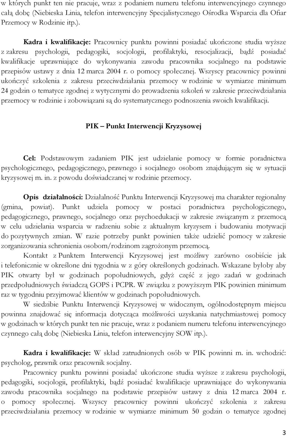 Kadra i kwalifikacje: Pracownicy punktu powinni posiadać ukończone studia wyższe z zakresu psychologii, pedagogiki, socjologii, profilaktyki, resocjalizacji, bądź posiadać kwalifikacje uprawniające