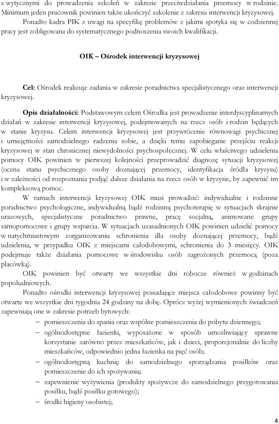 OIK interwencji kryzysowej Cel: realizuje zadania w zakresie poradnictwa specjalistycznego oraz interwencji kryzysowej.