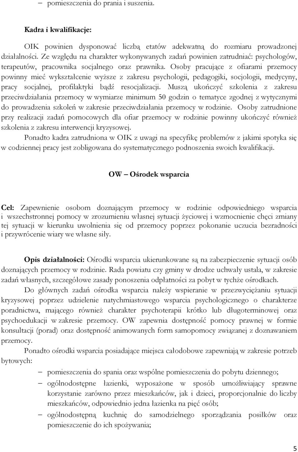 Osoby pracujące z ofiarami przemocy powinny mieć wykształcenie wyższe z zakresu psychologii, pedagogiki, socjologii, medycyny, pracy socjalnej, profilaktyki bądź resocjalizacji.