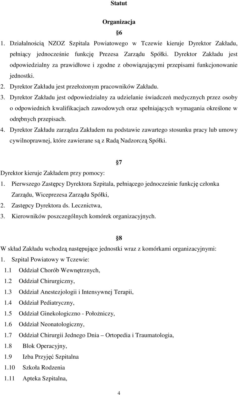 Dyrektor Zakładu jest odpowiedzialny za udzielanie świadczeń medycznych przez osoby o odpowiednich kwalifikacjach zawodowych oraz spełniających wymagania określone w odrębnych przepisach. 4.