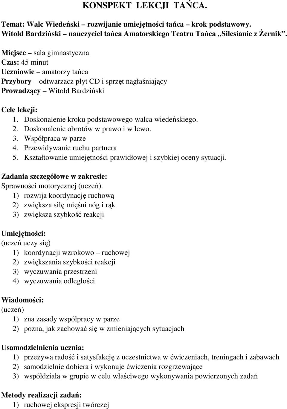 Doskonalenie kroku podstawowego walca wiedeńskiego. 2. Doskonalenie obrotów w prawo i w lewo. 3. Współpraca w parze 4. Przewidywanie ruchu partnera 5.