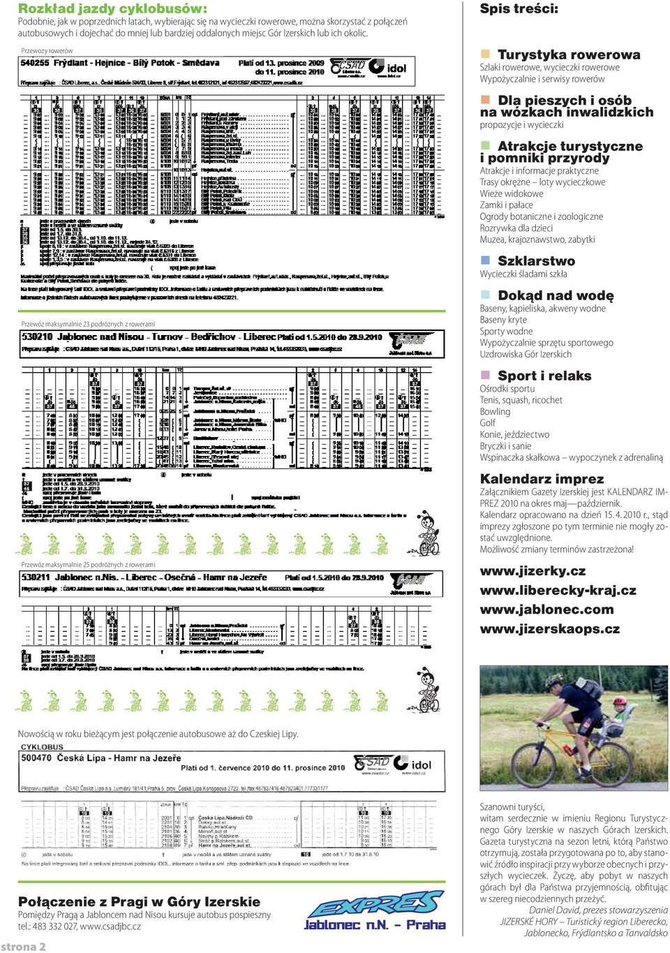 Przewozy rowerów Przewóz maksymalnie 23 podróżnych z rowerami Przewóz maksymalnie 25 podróżnych z rowerami Spis treści: Turystyka rowerowa Szlaki rowerowe, wycieczki rowerowe Wypożyczalnie i serwisy