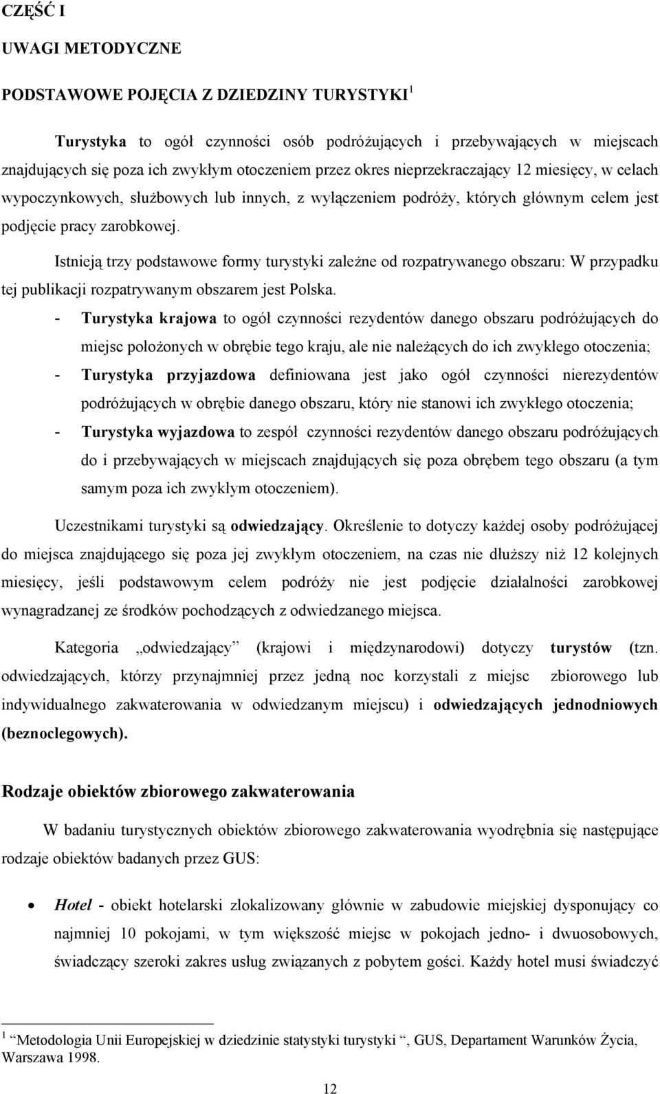 Istnieją trzy podstawowe formy turystyki zależne od rozpatrywanego obszaru: W przypadku tej publikacji rozpatrywanym obszarem jest Polska.