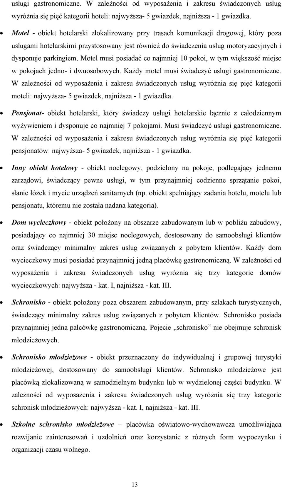 Motel musi posiadać co najmniej 10 pokoi, w tym większość miejsc w pokojach jedno- i dwuosobowych. Każdy motel musi świadczyć usługi gastronomiczne.