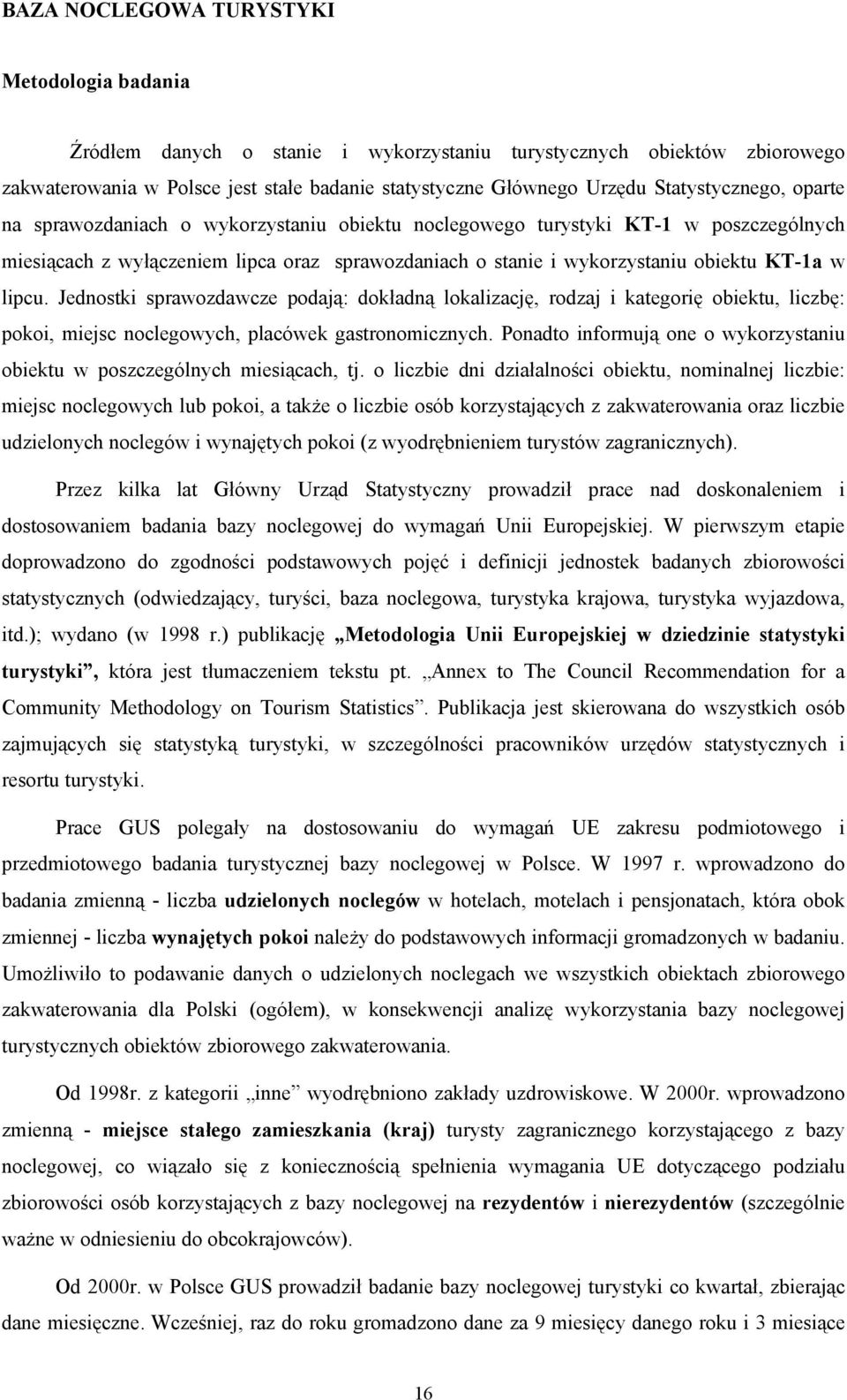 w lipcu. Jednostki sprawozdawcze podają: dokładną lokalizację, rodzaj i kategorię obiektu, liczbę: pokoi, miejsc noclegowych, placówek gastronomicznych.