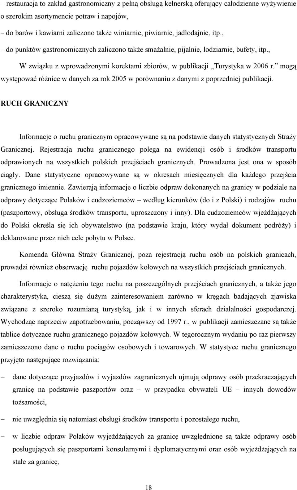 mogą występować różnice w danych za rok 2005 w porównaniu z danymi z poprzedniej publikacji.