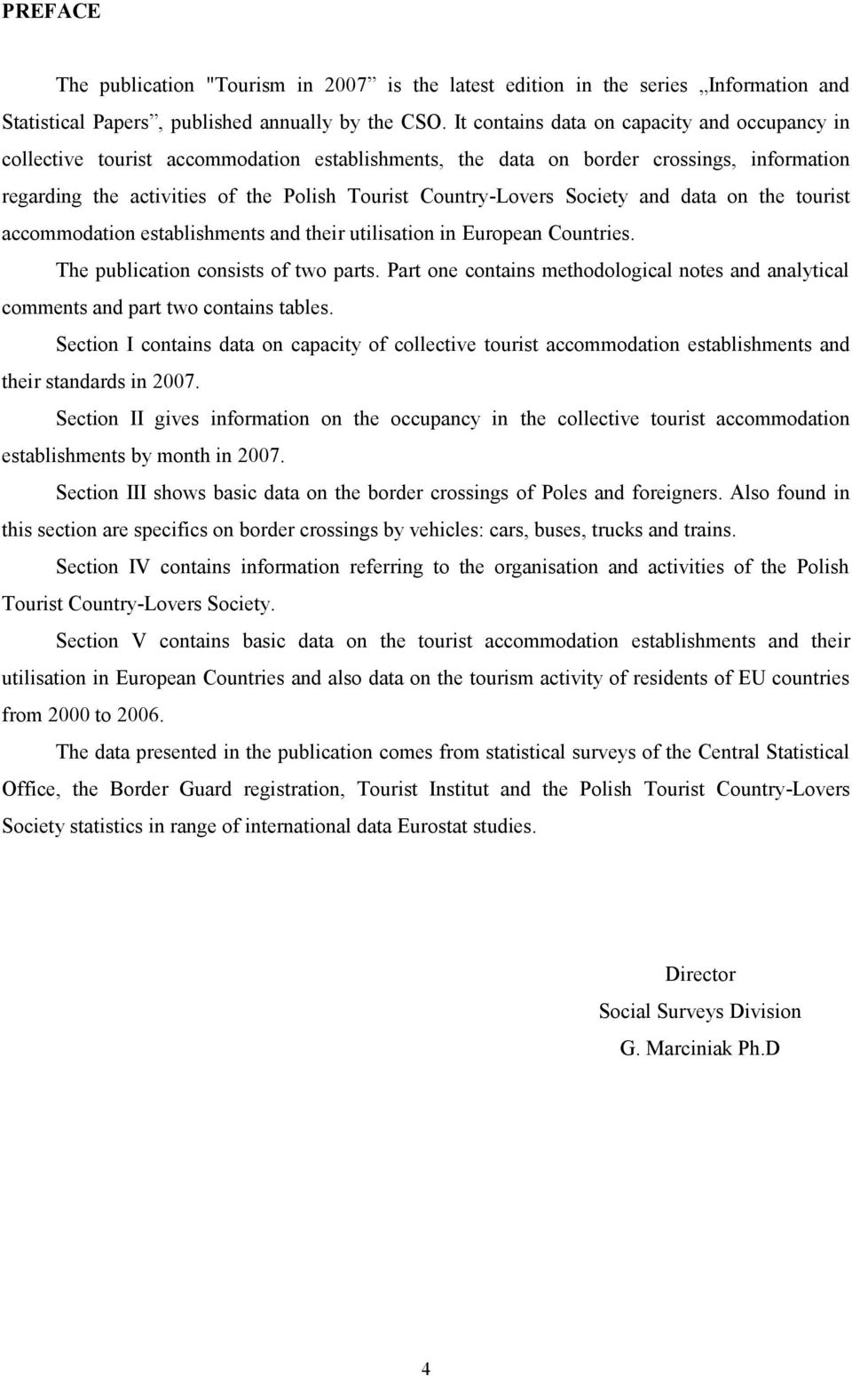 Society and data on the tourist accommodation establishments and their utilisation in European Countries. The publication consists of two parts.