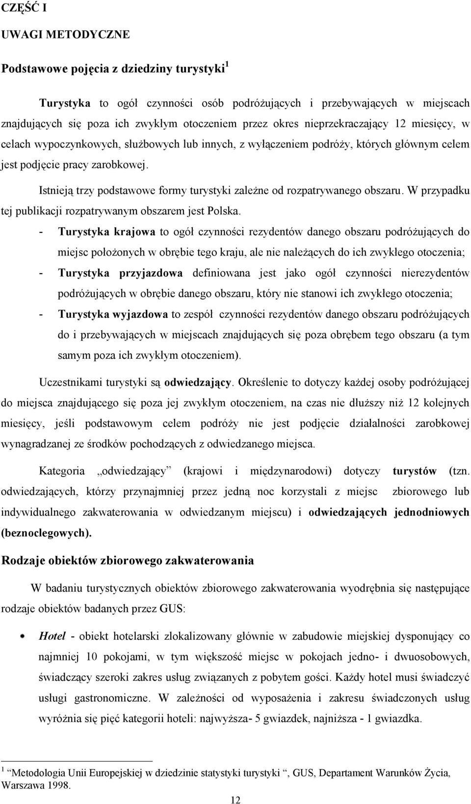 Istnieją trzy podstawowe formy turystyki zależne od rozpatrywanego obszaru. W przypadku tej publikacji rozpatrywanym obszarem jest Polska.