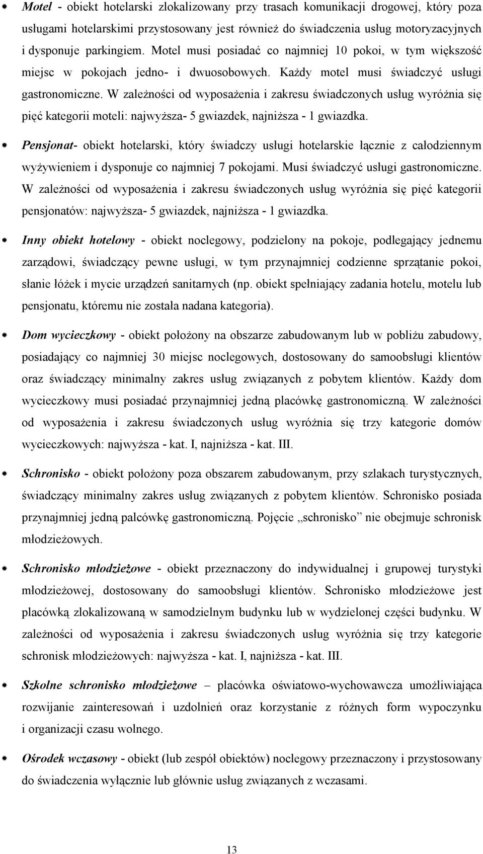 W zależności od wyposażenia i zakresu świadczonych usług wyróżnia się pięć kategorii moteli: najwyższa- 5 gwiazdek, najniższa - 1 gwiazdka.