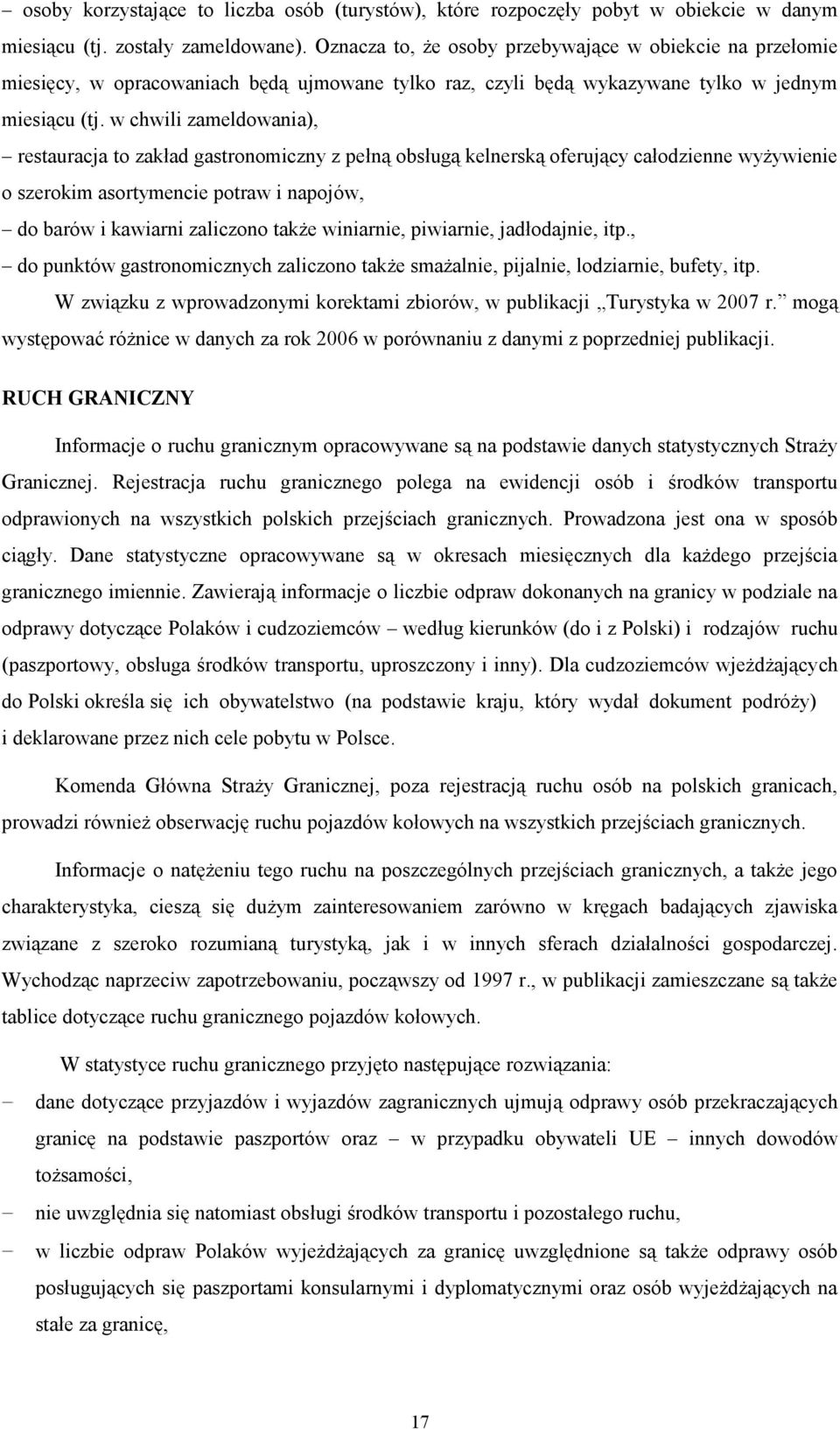 w chwili zameldowania), restauracja to zakład gastronomiczny z pełną obsługą kelnerską oferujący całodzienne wyżywienie o szerokim asortymencie potraw i napojów, do barów i kawiarni zaliczono także