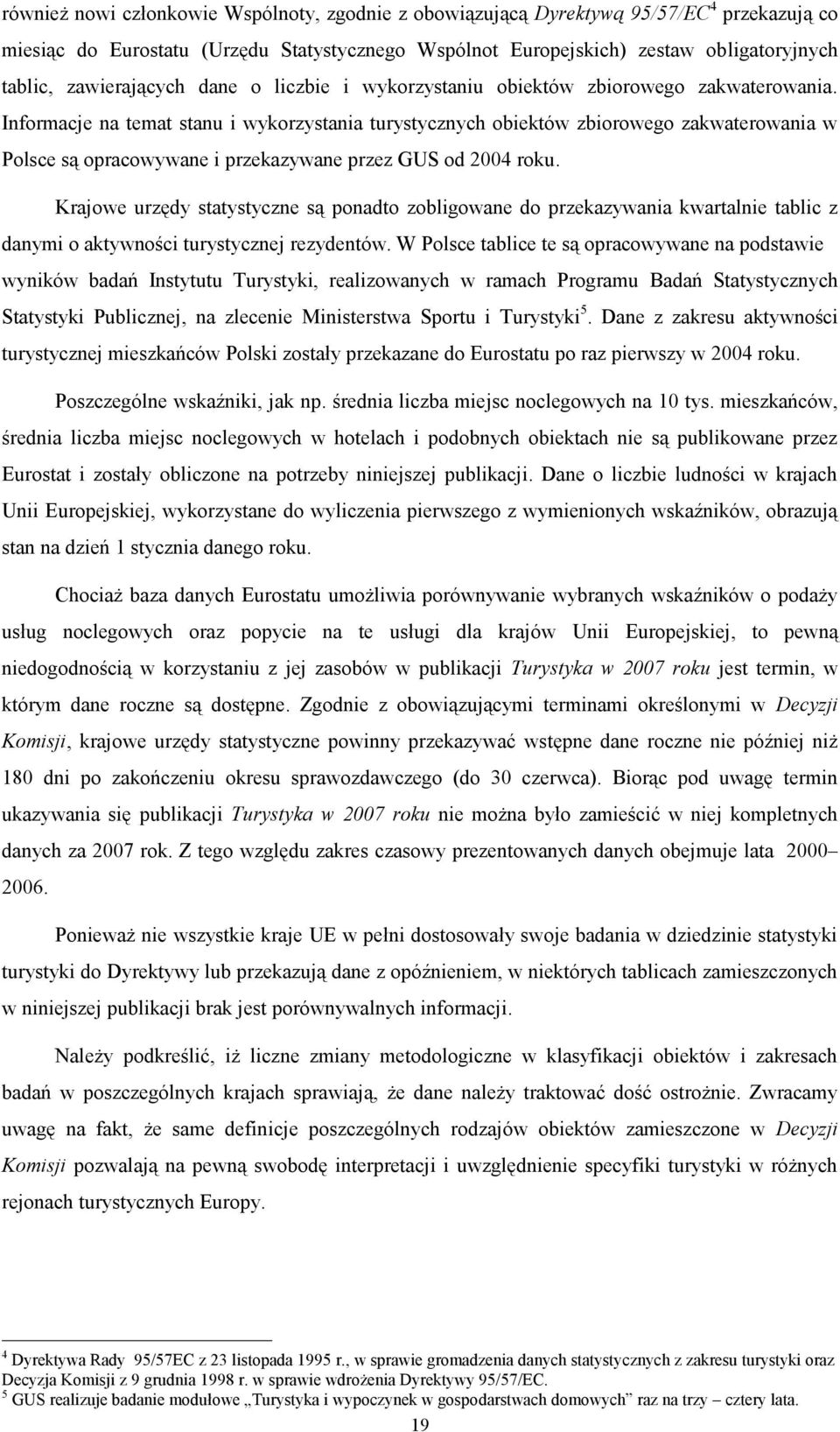 Informacje na temat stanu i wykorzystania turystycznych obiektów zbiorowego zakwaterowania w Polsce są opracowywane i przekazywane przez GUS od 2004 roku.