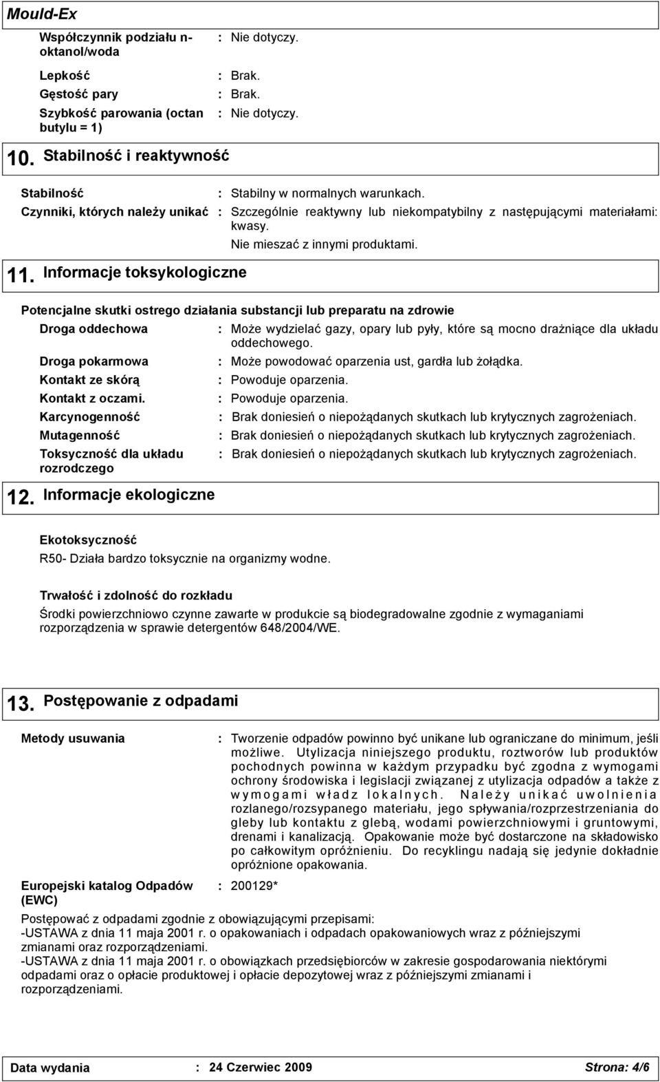 Karcynogenność Mutagenność Toksyczność dla układu rozrodczego Stabilny w normalnych warunkach. Szczególnie reaktywny lub niekompatybilny z następującymi materiałami kwasy.