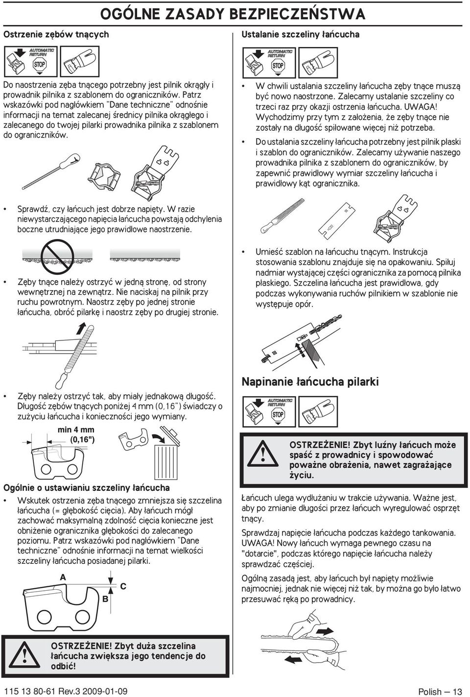 W chwili ustalania szczeliny aƒcucha z by tnàce muszà byç nowo naostrzone. Zalecamy ustalanie szczeliny co trzeci raz przy okazji ostrzenia aƒcucha.
