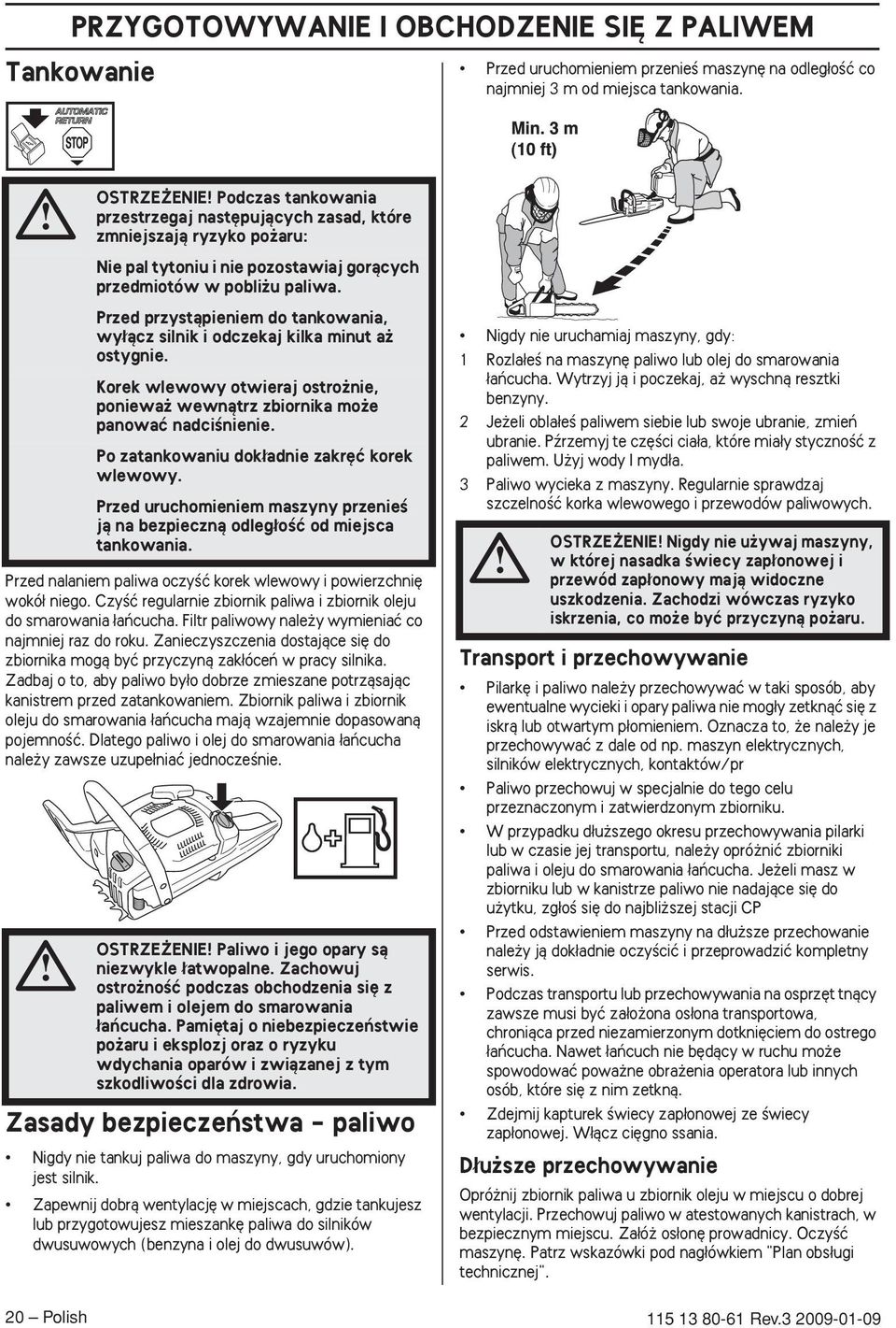 Zanieczyszczenia dostajàce si do zbiornika mogà byç przyczynà zak óceƒ w pracy silnika. Zadbaj o to, aby paliwo by o dobrze zmieszane potrzàsajàc kanistrem przed zatankowaniem.