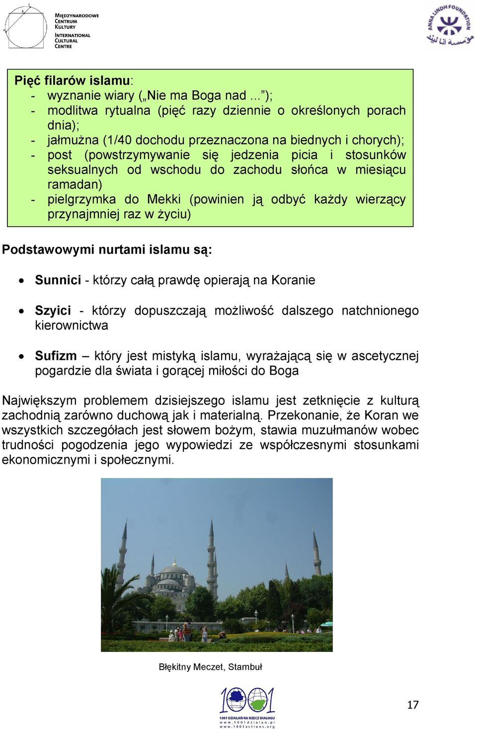 seksualnych od wschodu do zachodu słońca w miesiącu ramadan) - pielgrzymka do Mekki (powinien ją odbyć każdy wierzący przynajmniej raz w życiu) Podstawowymi nurtami islamu są: Sunnici - którzy całą