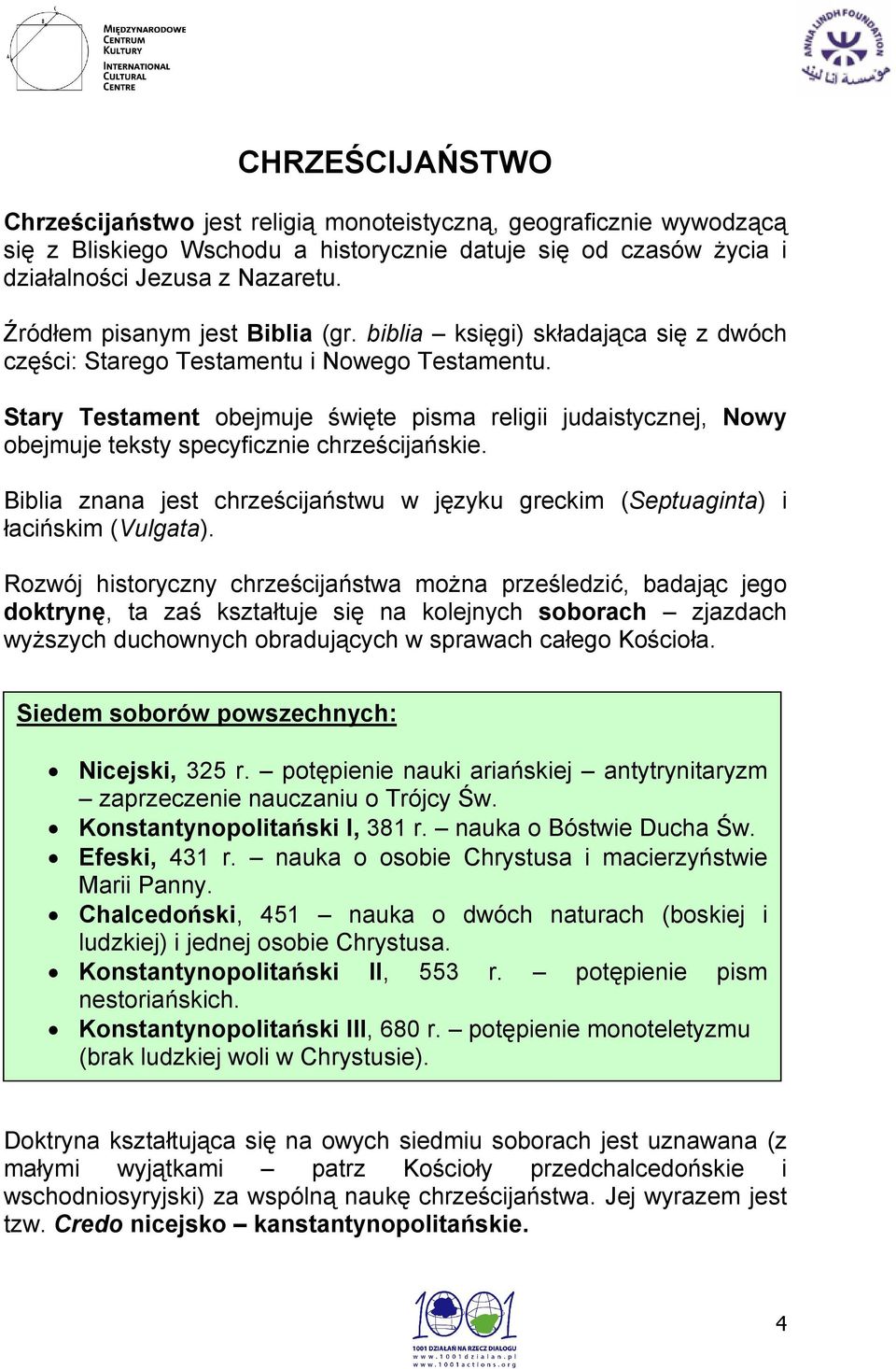 Stary Testament obejmuje święte pisma religii judaistycznej, Nowy obejmuje teksty specyficznie chrześcijańskie. Biblia znana jest chrześcijaństwu w języku greckim (Septuaginta) i łacińskim (Vulgata).