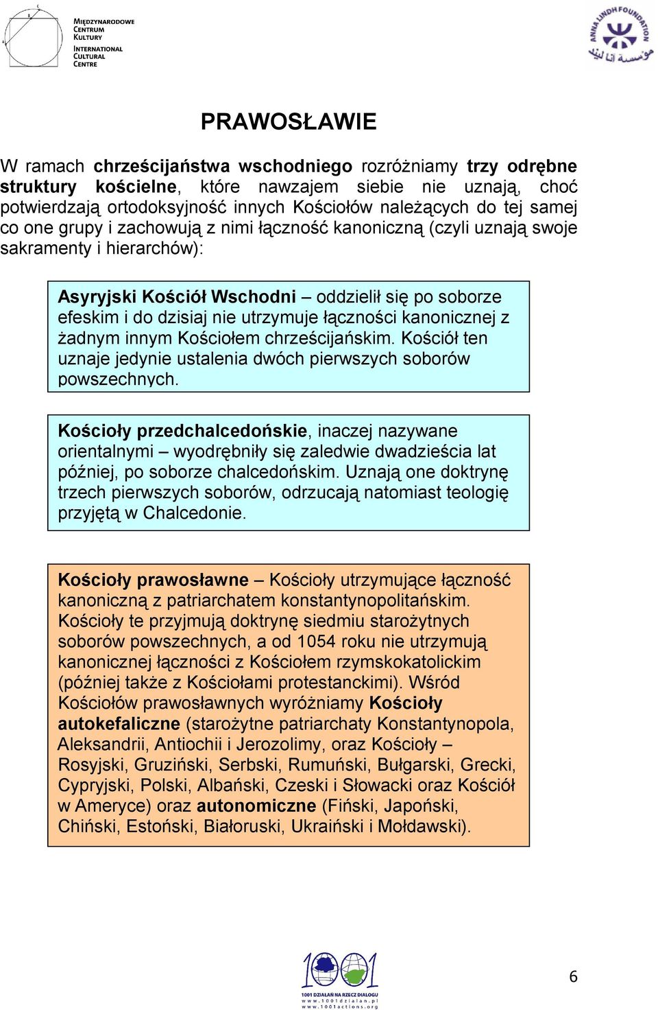 łączności kanonicznej z żadnym innym Kościołem chrześcijańskim. Kościół ten uznaje jedynie ustalenia dwóch pierwszych soborów powszechnych.