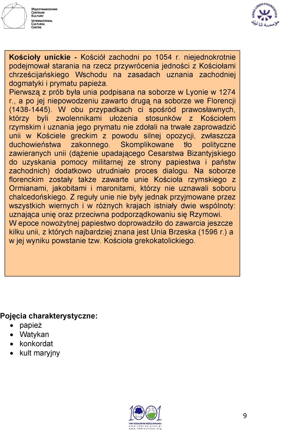 Pierwszą z prób była unia podpisana na soborze w Lyonie w 1274 r., a po jej niepowodzeniu zawarto drugą na soborze we Florencji (1438-1445).