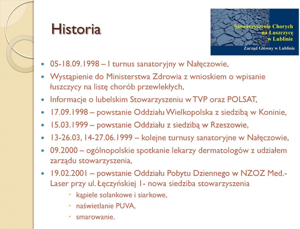 Stowarzyszeniu w TVP oraz POLSAT, 17.09.1998 powstanie Oddziału Wielkopolska z siedzibą w Koninie, 15.03.1999 powstanie Oddziału z siedzibą w Rzeszowie, 13-26.