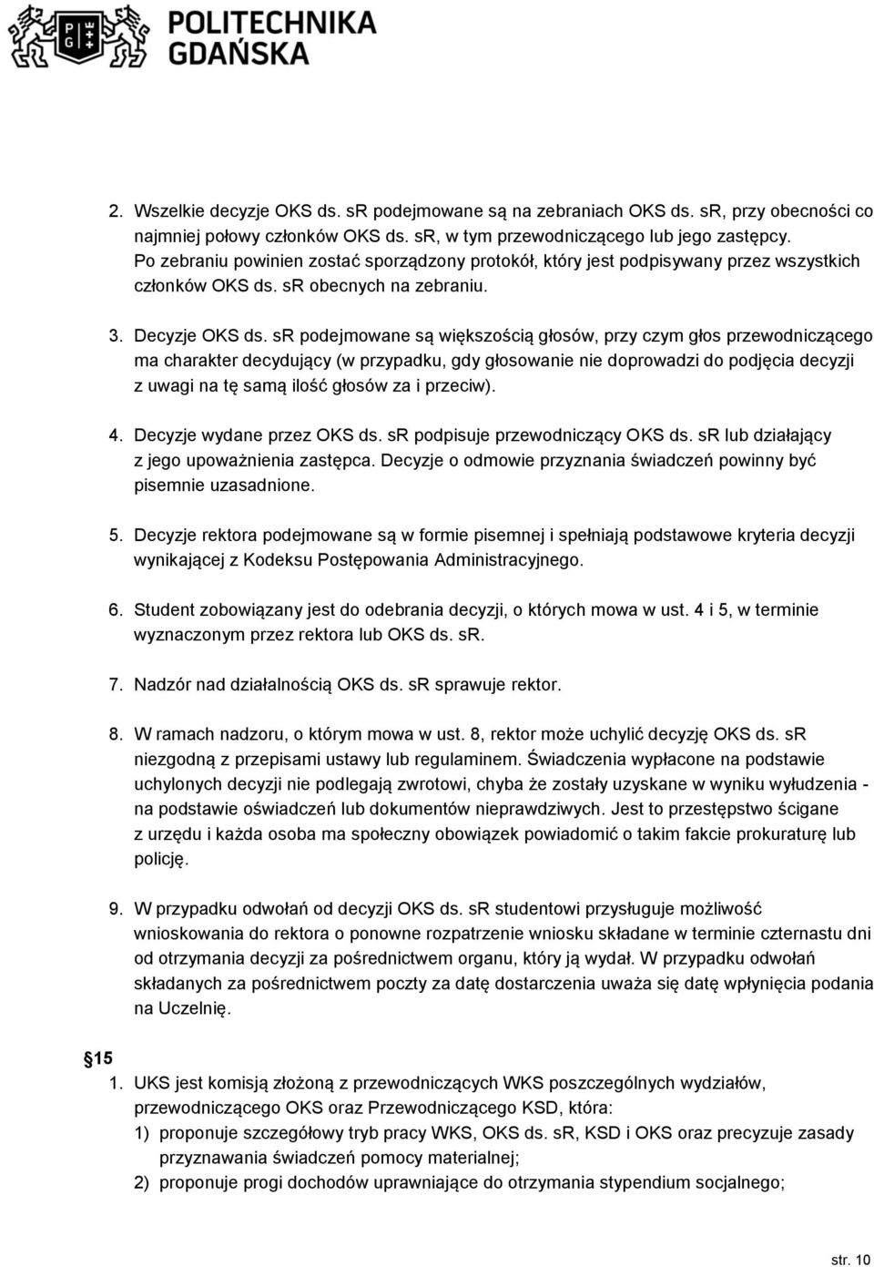 sr podejmowane są większością głosów, przy czym głos przewodniczącego ma charakter decydujący (w przypadku, gdy głosowanie nie doprowadzi do podjęcia decyzji z uwagi na tę samą ilość głosów za i