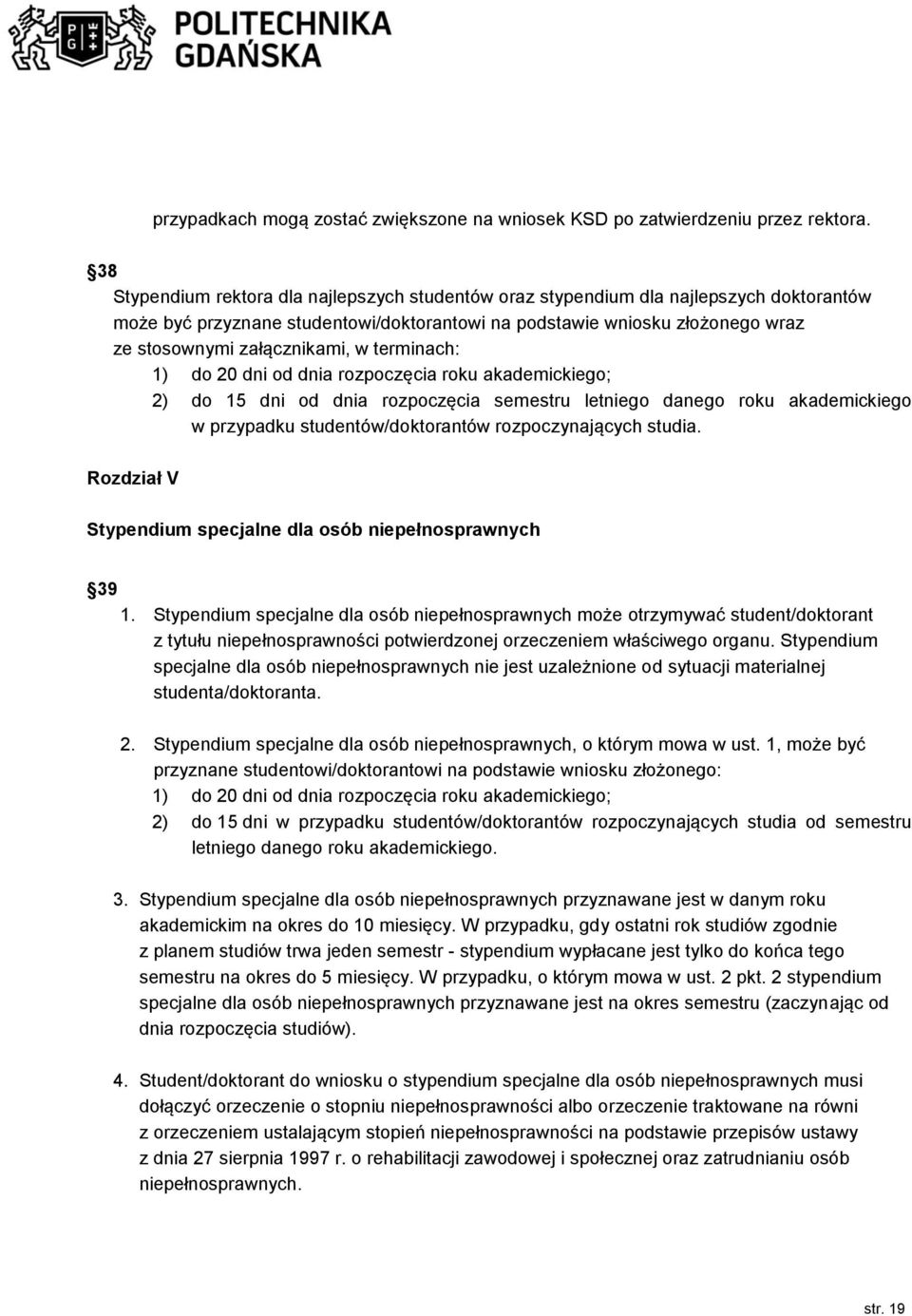 w terminach: 1) do 20 dni od dnia rozpoczęcia roku akademickiego; 2) do 15 dni od dnia rozpoczęcia semestru letniego danego roku akademickiego w przypadku studentów/doktorantów rozpoczynających