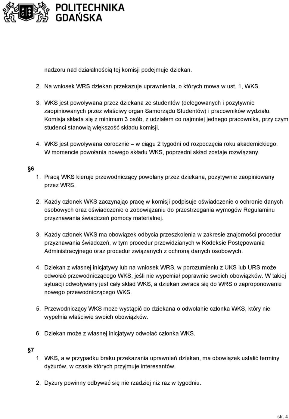 Komisja składa się z minimum 3 osób, z udziałem co najmniej jednego pracownika, przy czym studenci stanowią większość składu komisji. 4.
