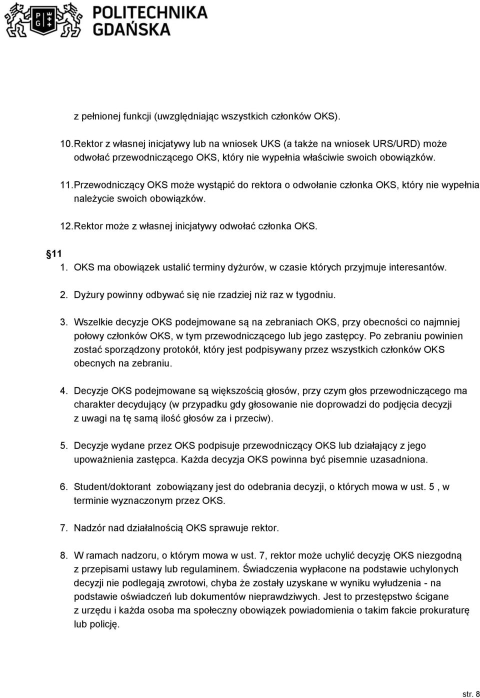 Przewodniczący OKS może wystąpić do rektora o odwołanie członka OKS, który nie wypełnia należycie swoich obowiązków. 12. Rektor może z własnej inicjatywy odwołać członka OKS. 11 1.