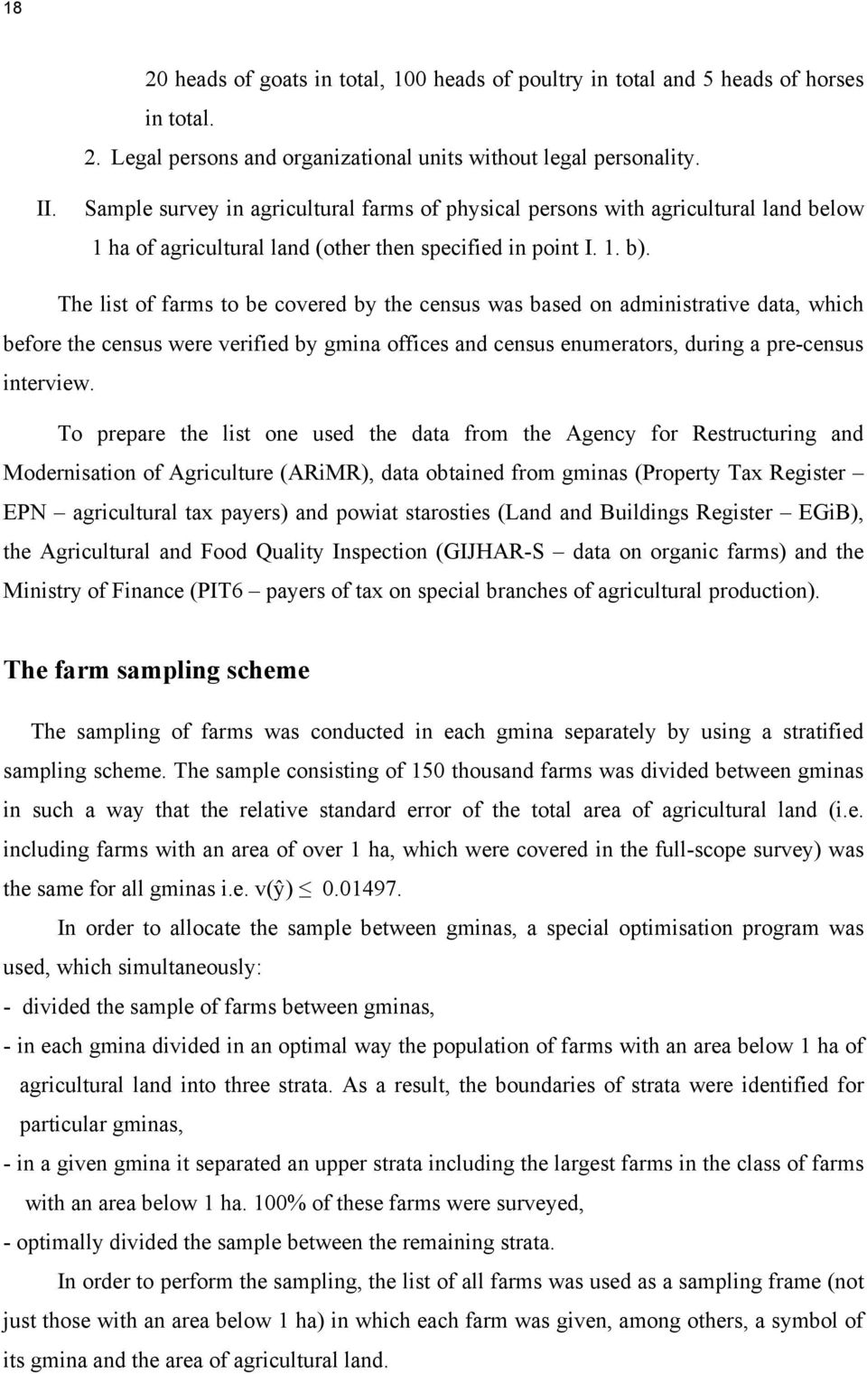 The list of farms to be covered by the census was based on administrative data, which before the census were verified by gmina offices and census enumerators, during a pre-census interview.