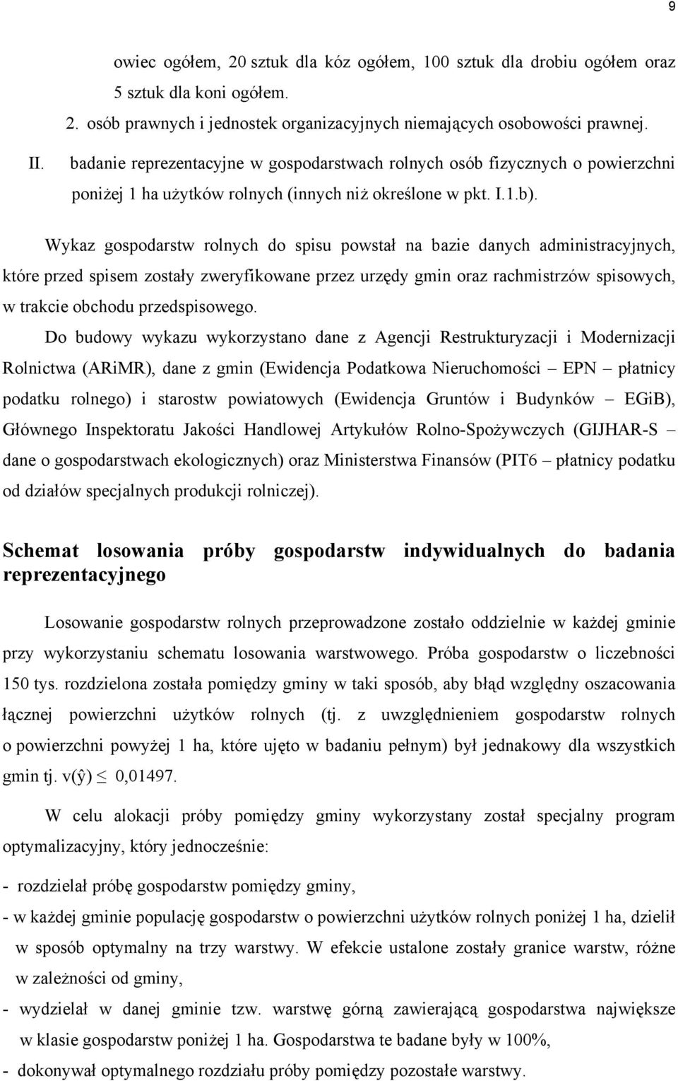 Wykaz gospodarstw rolnych do spisu powstał na bazie danych administracyjnych, które przed spisem zostały zweryfikowane przez urzędy gmin oraz rachmistrzów spisowych, w trakcie obchodu przedspisowego.