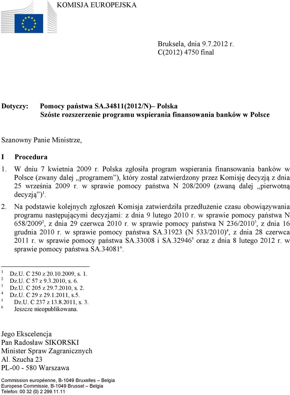 Polska zgłosiła program wspierania finansowania banków w Polsce (zwany dalej programem ), który został zatwierdzony przez Komisję decyzją z dnia 25 września 2009 r.