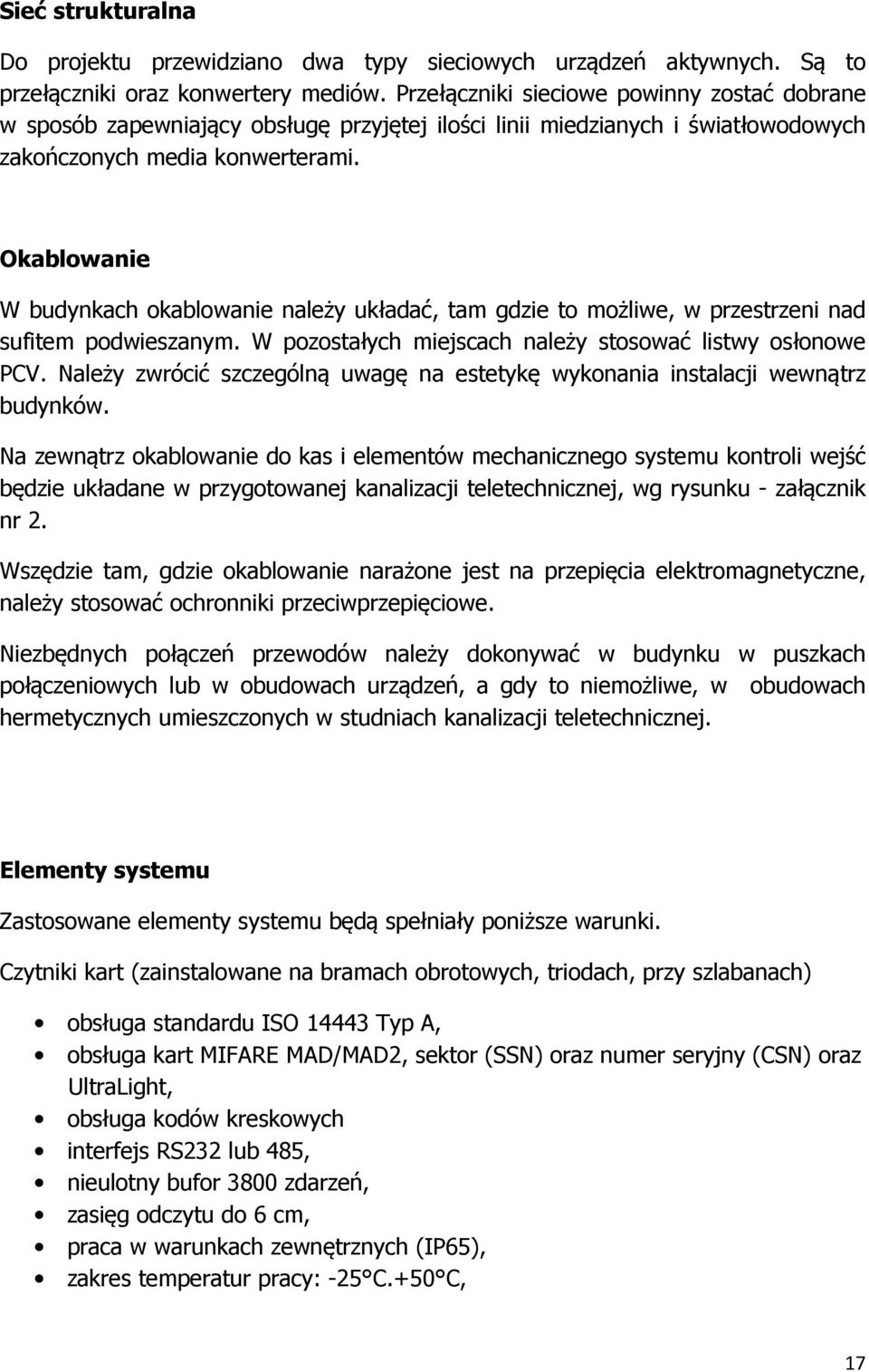 Okablowanie W budynkach okablowanie należy układać, tam gdzie to możliwe, w przestrzeni nad sufitem podwieszanym. W pozostałych miejscach należy stosować listwy osłonowe PCV.