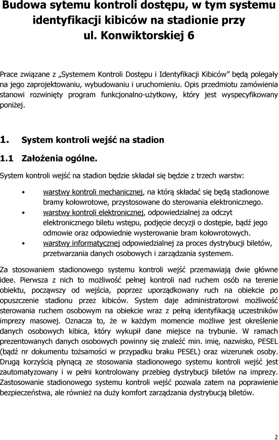 Opis przedmiotu zamówienia stanowi rozwinięty program funkcjonalno-użytkowy, który jest wyspecyfikowany poniżej. 1. System kontroli wejść na stadion 1.1 Założenia ogólne.
