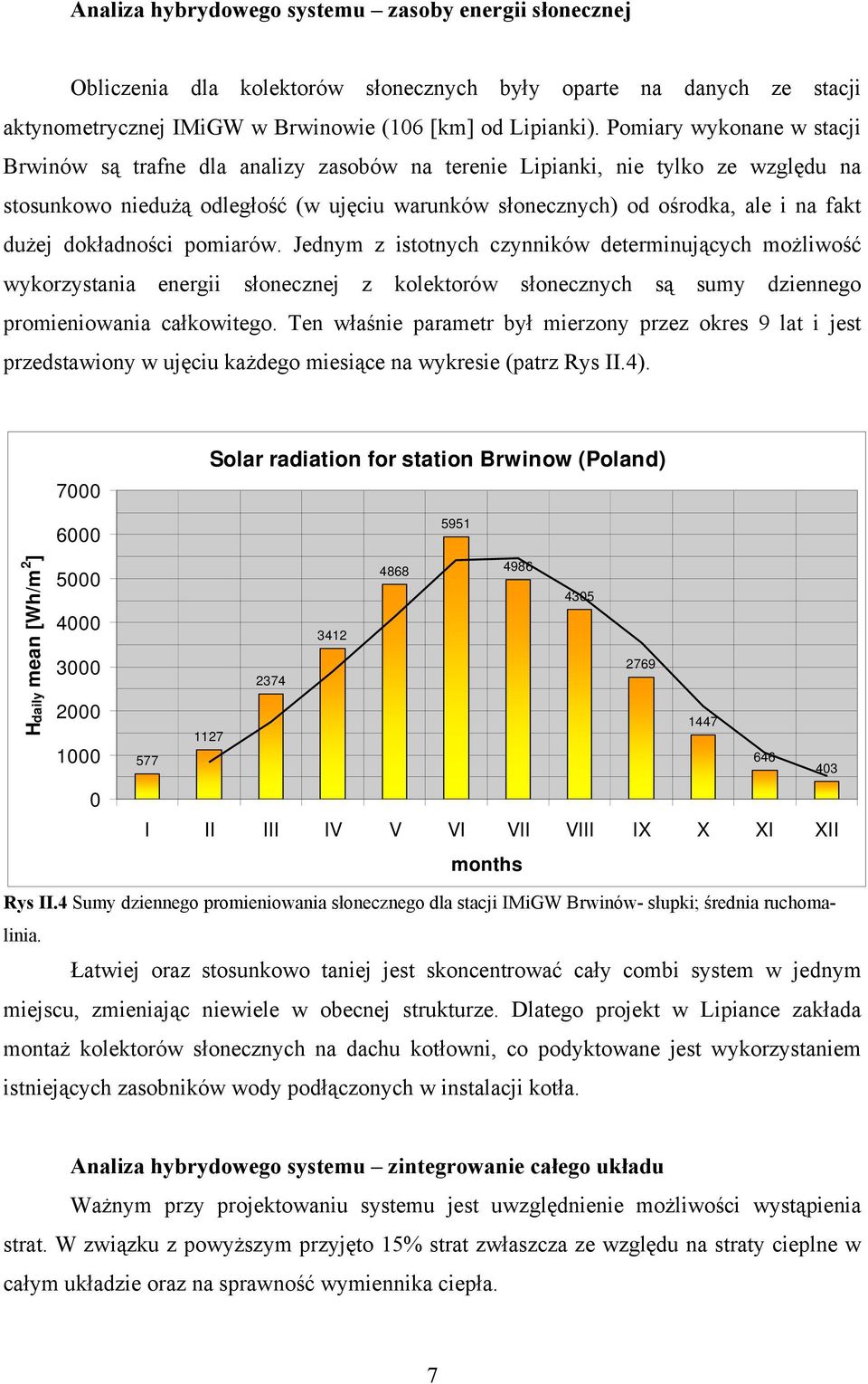 dużej dokładności pomiarów. Jednym z istotnych czynników determinujących możliwość wykorzystania energii słonecznej z kolektorów słonecznych są sumy dziennego promieniowania całkowitego.