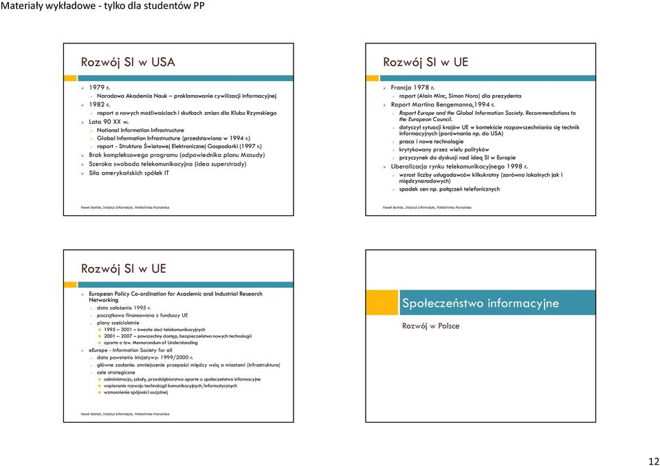 ) Brak kompleksowego programu (odpowiednika planu Masudy) Szeroka swoboda telekomunikacyjna (idea superstrady) Siła amerykańskich spółek IT Rozwój SI w UE Francja 1978 r.