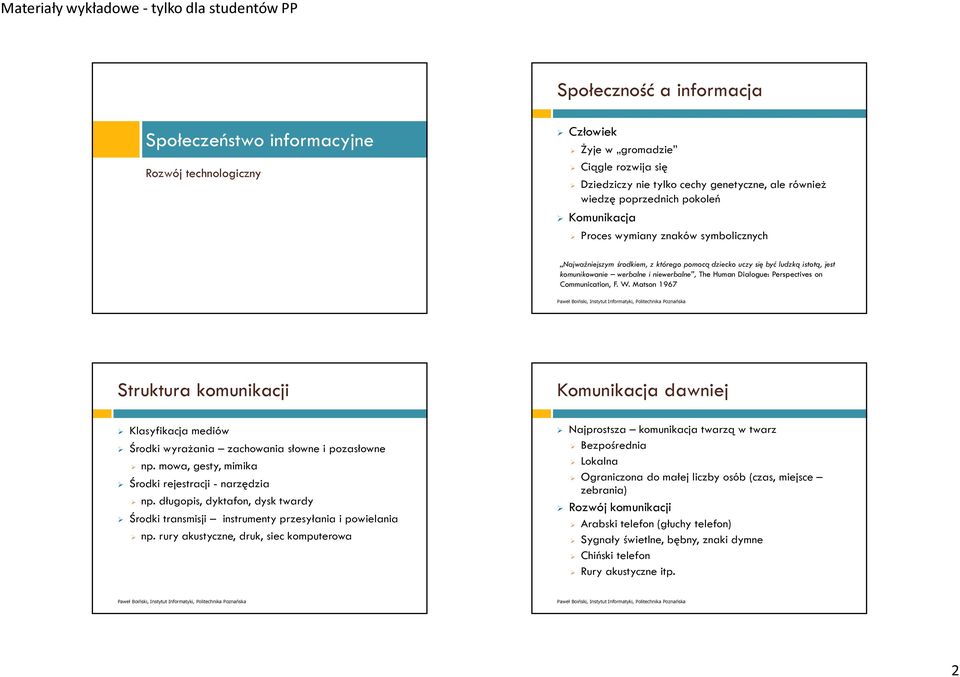 Perspectives on Communication, F. W. Matson 1967 Struktura komunikacji Komunikacja dawniej Klasyfikacja mediów Środki wyrażania zachowania słowne i pozasłowne np.