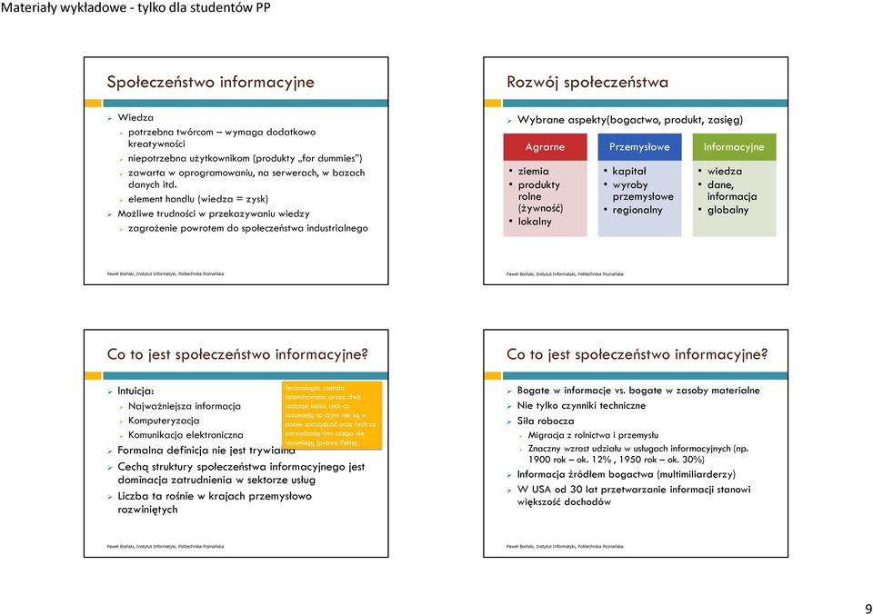 element handlu (wiedza = zysk) Możliwe trudności w przekazywaniu wiedzy zagrożenie powrotem do społeczeństwa industrialnego Wybrane aspekty(bogactwo, produkt, zasięg) Agrarne ziemia produkty rolne